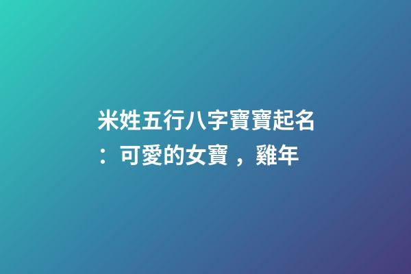 米姓五行八字寶寶起名：可愛的女寶，雞年